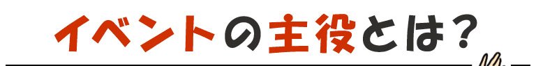 漫画「イベントの主役とは？」